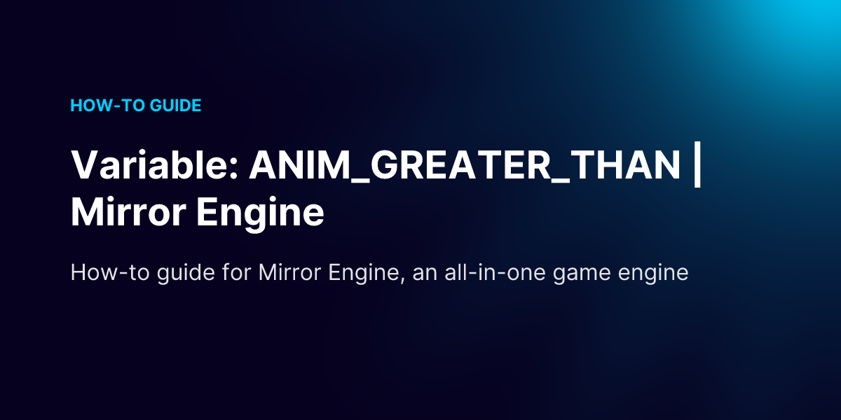 Variable: ANIM_GREATER_THAN | Mirror Engine