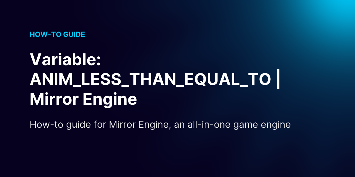Variable: ANIM_LESS_THAN_EQUAL_TO | Mirror Engine