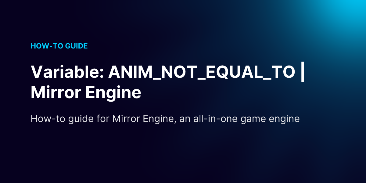 Variable: ANIM_NOT_EQUAL_TO | Mirror Engine