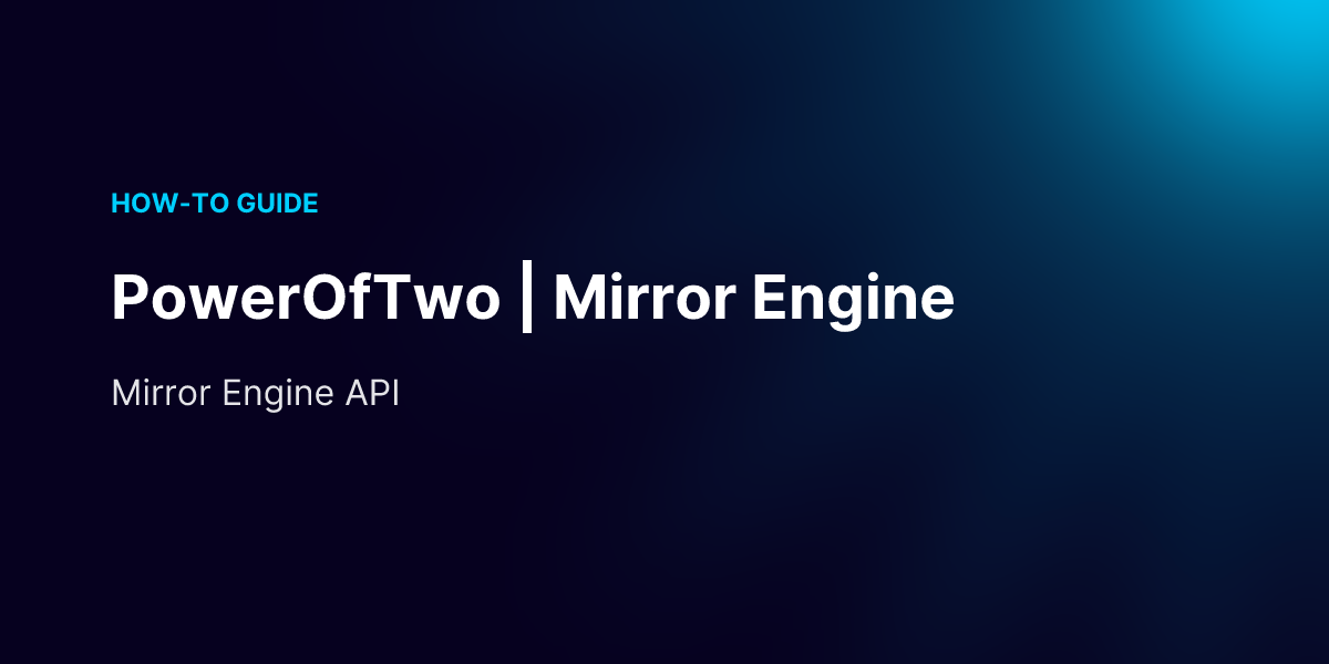 PowerOfTwo | Mirror Engine