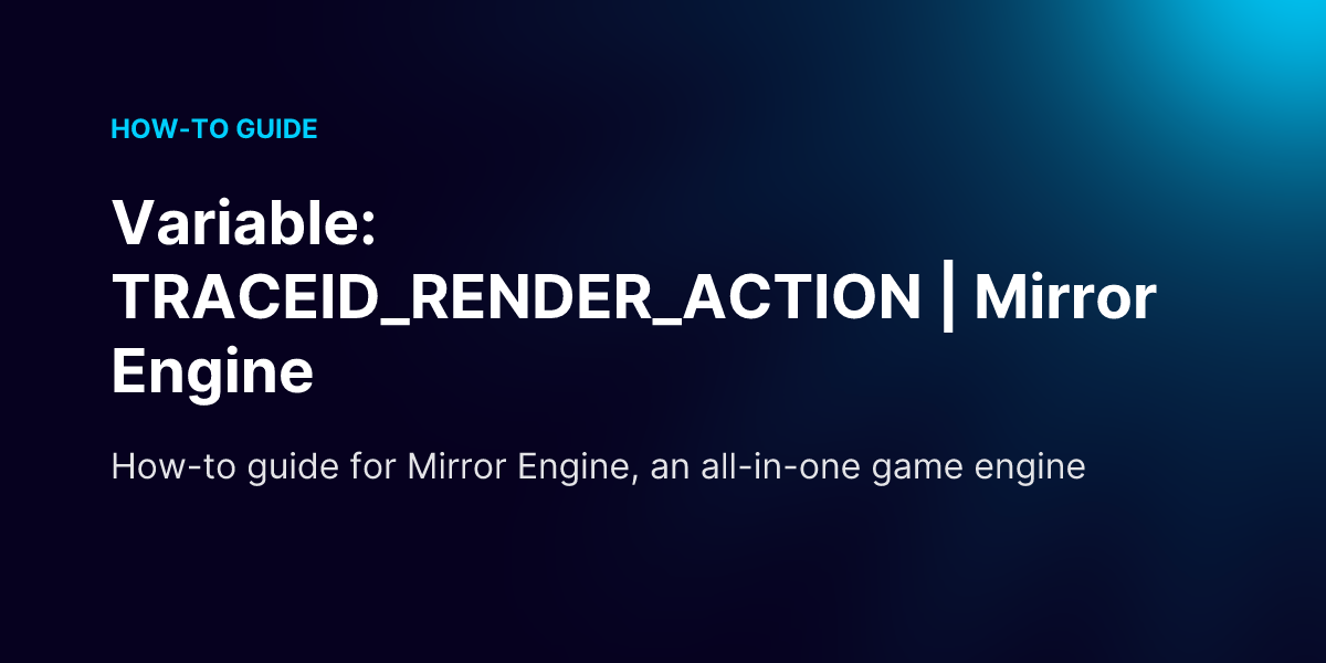 Variable: TRACEID_RENDER_ACTION | Mirror Engine