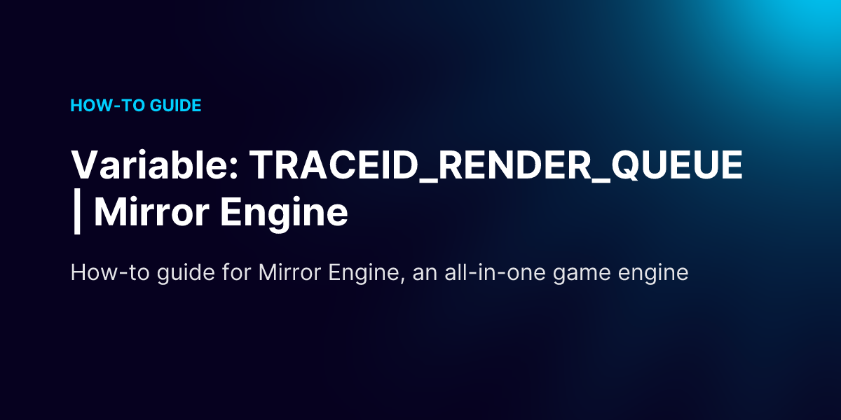 Variable: TRACEID_RENDER_QUEUE | Mirror Engine