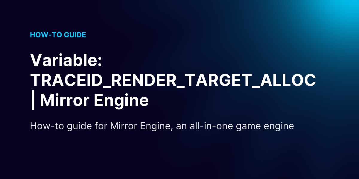 Variable: TRACEID_RENDER_TARGET_ALLOC | Mirror Engine