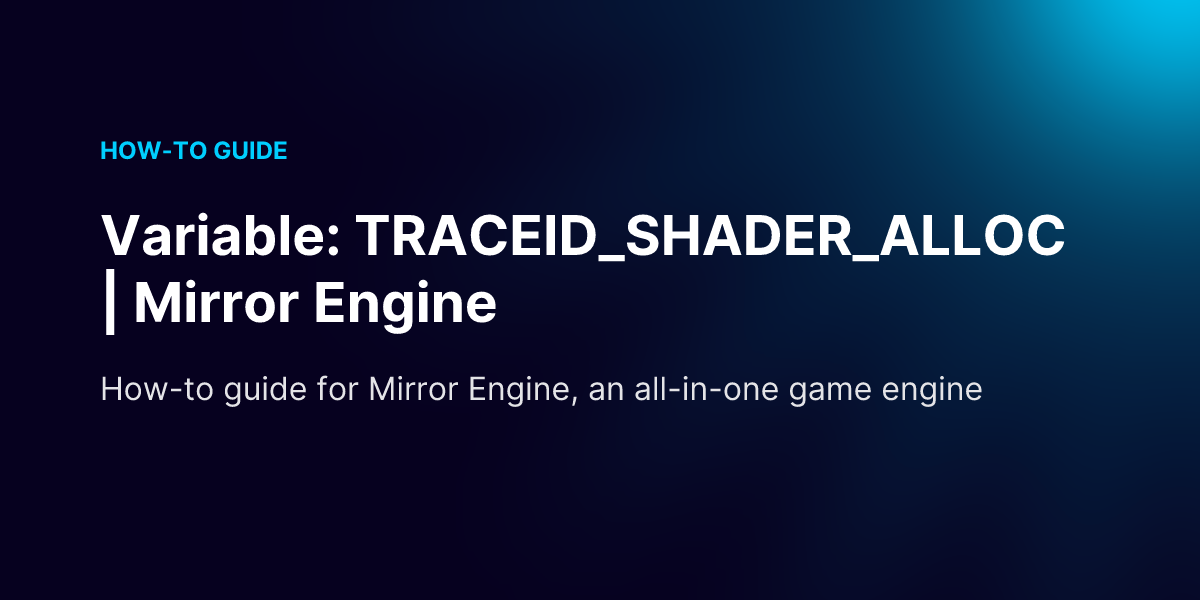 Variable: TRACEID_SHADER_ALLOC | Mirror Engine